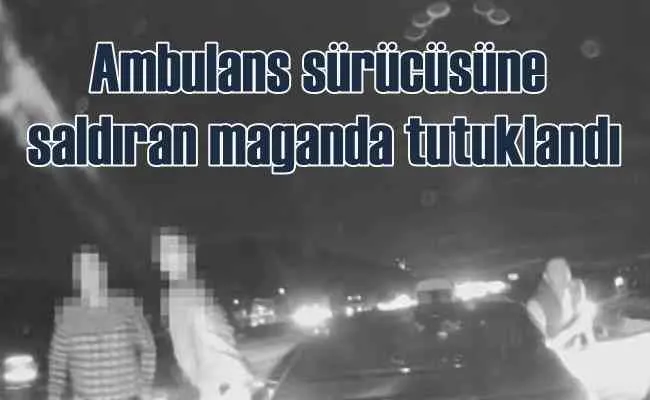 Ambulansın yolunu kesen magandaya hapis cezası