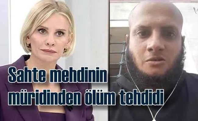 Sahte mehdinin müridinden ölüm tehditleri