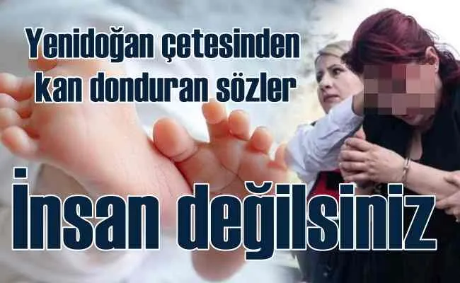 Yeni doğan çetesinin konuşmaları kan dondurdu