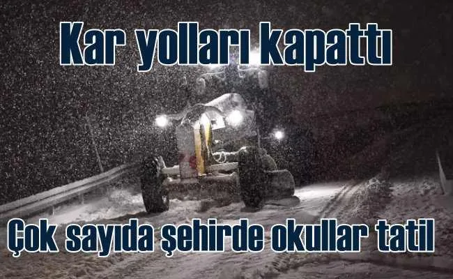 Kar yolları kapattı, çok sayıda şehirde okullar tatil edildi