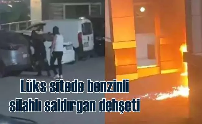 Lüks sitede benzinli, silahlı saldırgan  dehşeti