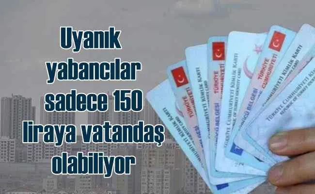 Türk vatandaşlığını ayağa düşürdüler | 150 liraya vatandaşlık