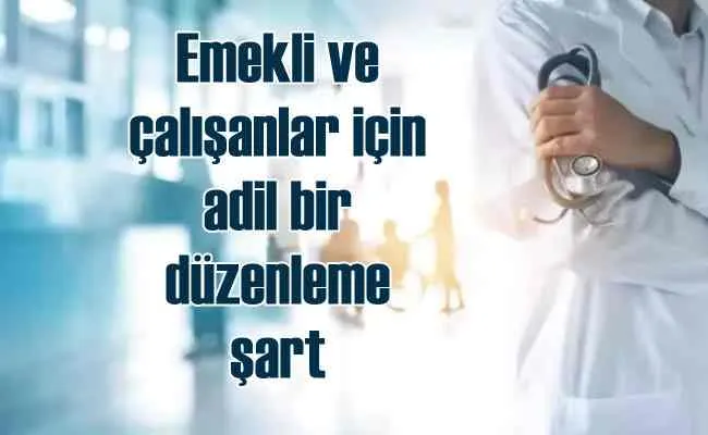 Emekli ve çalışanlar için ‘Adaletli Düzenleme’ şart