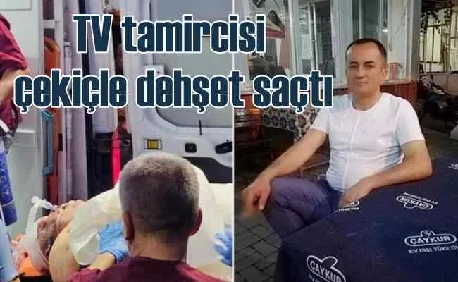 TV tamircisi çekiçle evdekilerin başını ezdi