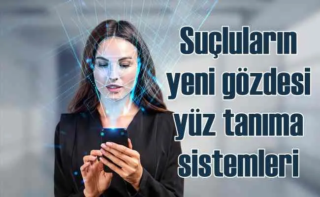 Suçluların yeni gözdesi yüz tanıma teknolojisi