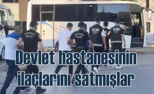 Devlet hastanesinin ilaçlarını çalarak satmışlar