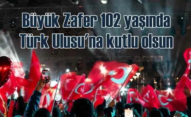 Türk Milleti 30 Ağustos Büyük Zafer 102. Yılı Kutlu olsun