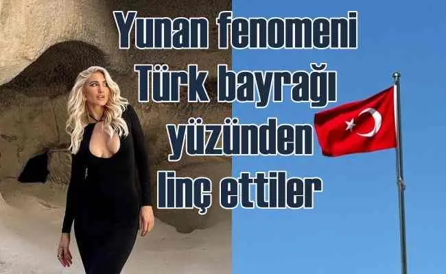 Yunan fenomen Türk Bayrağı yüzünden linç edildi