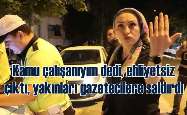 Polise yakalanan ehliyetsiz genç kızın yakınları gazetecilere saldırdı