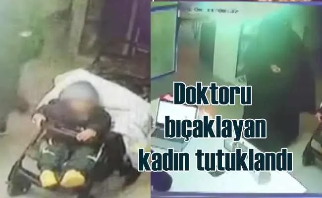 Diş doktorunu bıçaklayan yabancı uyruklu kadın tutuklandı