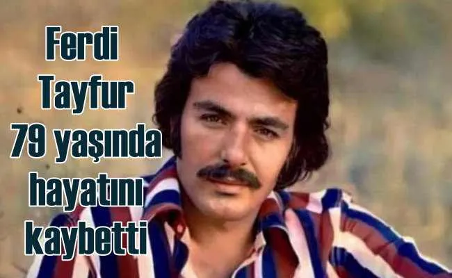 Ferdi Tayfur hayatını kaybetti