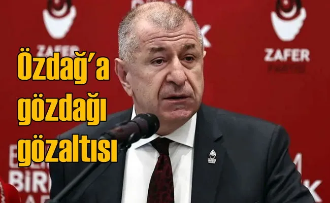 Zafer Partisi lideri Ümit Özdağ gözaltına alındı