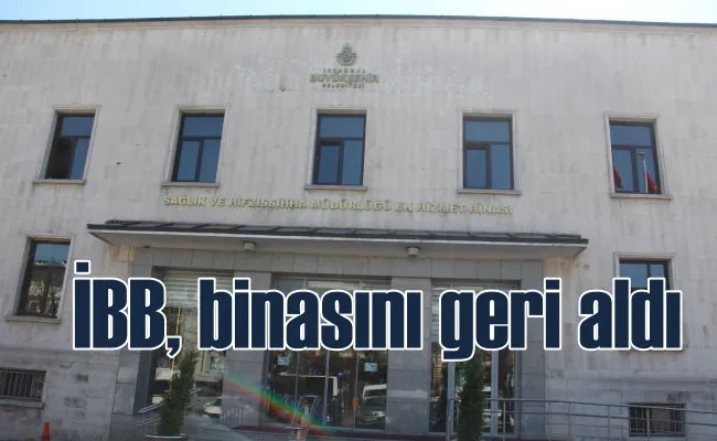 İBB, ücretsiz sağlık hizmeti sunduğu taşınmazı geri kazandı