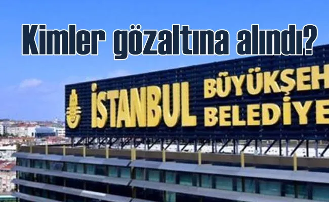 Gözaltına alınan isimler belli oldu