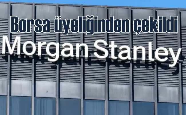 Morgan Stanley Borsa İstanbul üyeliğinden ayrıldı