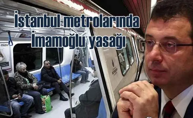 Metro ve otobüslerde Ekrem İmamoğlu yasağı