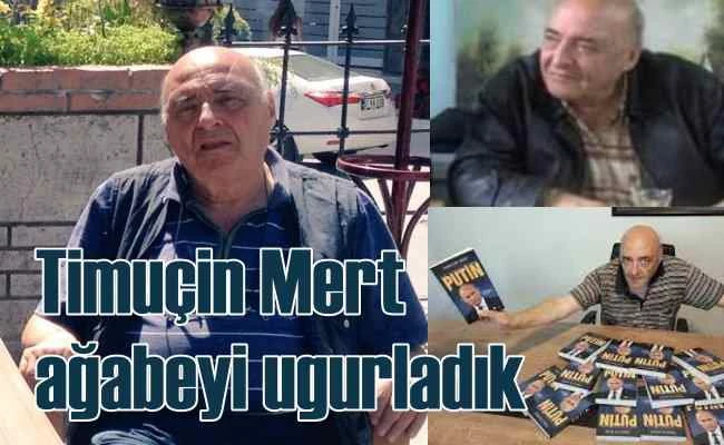 Gazeteci Timuçin Mert Ağabey'i son yolculuğuna uğurladık