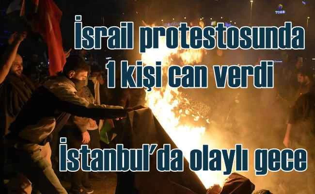 İstanbul'da İsrail protestosu | 1 kişi can verdi, 63 yaralı var