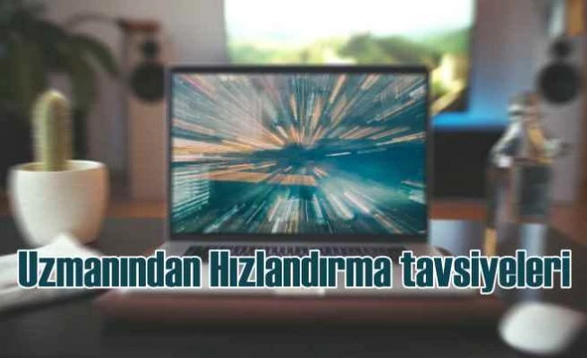 Bilgisayar nasıl hızlandırılır | Uzmanından 10 tavsiye