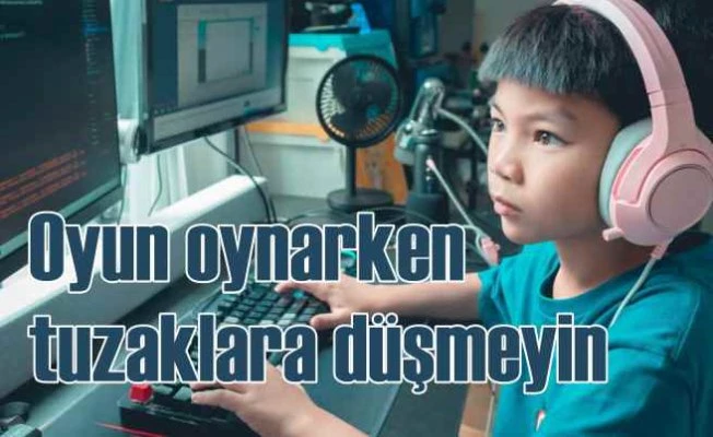 Oyun oynarken dolandırıcıların tuzağına düşmeyin